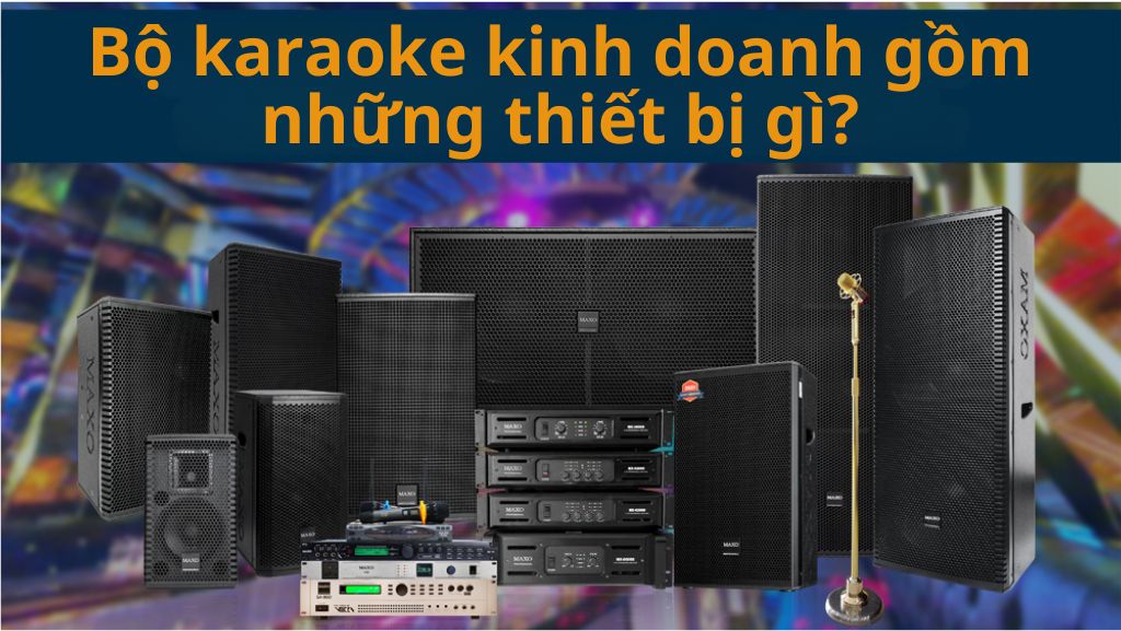 Bộ karaoke kinh doanh gồm những thiết bị gì?